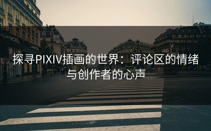探寻PIXIV插画的世界：评论区的情绪与创作者的心声